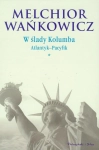 W ŚLADY KOLUMBA ATLANTYK PACYFIK TOM 1 MELCHIOR WAŃKOWICZ