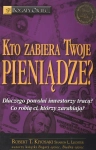 KTO ZABIERA TWOJE PIENIĄDZE KIYOSAKI ROBERT T LECHTER SHARON L