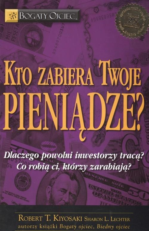 KTO ZABIERA TWOJE PIENIĄDZE KIYOSAKI ROBERT T LECHTER SHARON L