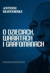 O DZIECIACH WARIATACH I GRAFOMANACH ANTONI SŁONIMSKI
