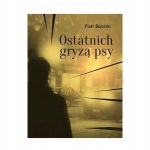 OSTATNICH GRYZĄ PSY PIOTR BOJARSKI