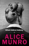 MIŁOŚĆ DOBREJ KOBIETY ALICE MUNRO