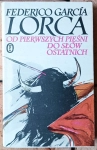 OD PIERWSZYCH PIEŚNI DO SŁÓW OSTATNICH FREDERICO GARCIA LORCA