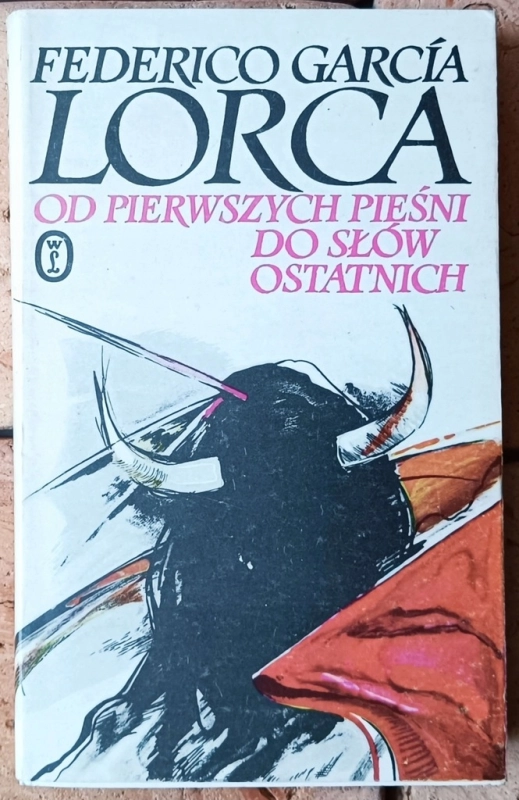OD PIERWSZYCH PIEŚNI DO SŁÓW OSTATNICH FREDERICO GARCIA LORCA