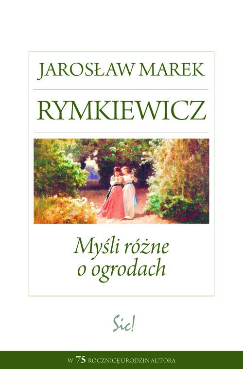 MYŚLI RÓŻNE O OGRODACH JAROSŁAW MAREK RYMKIEWICZ