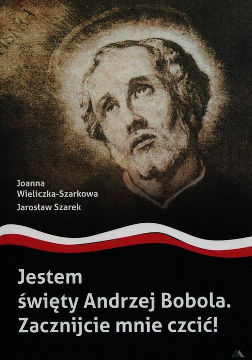 JESTEM ŚWIĘTY BOBOLA ZACZNIJCIE MNIE CZCIĆ JOANNA WIELICZKA SZARKOWA
