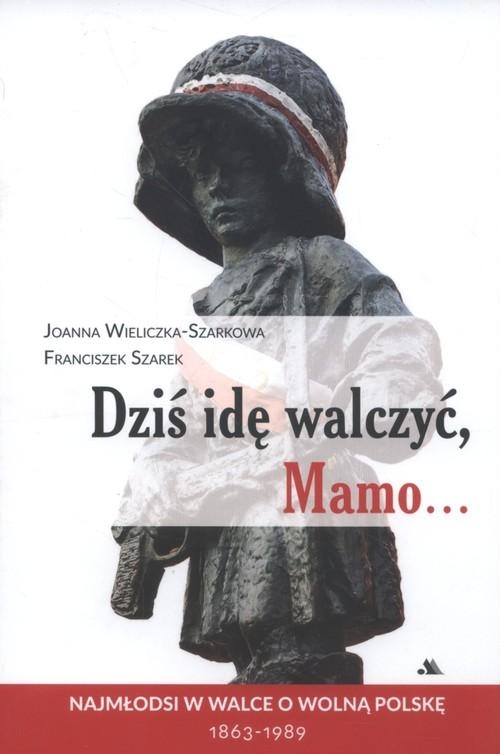 DZIŚ IDĘ WALCZYĆ MAMO FRANCISZEK JOANNA WIELICZKA SZARKOWA