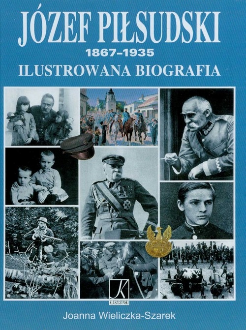 JÓZEF PIŁSUDSKI 1867-1935 ILUSTROWANA BIOGRAFIA JOANNA SZAREK