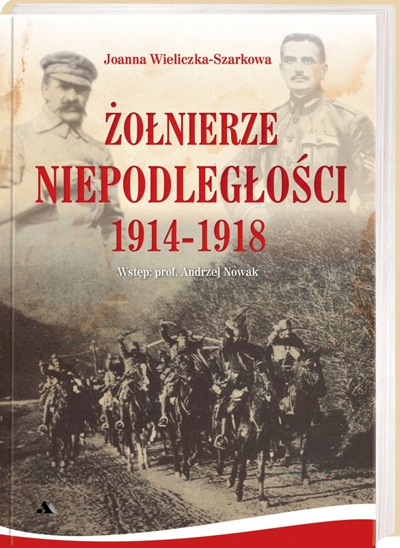 ŻÓŁNIERZE NIEPODLEGŁOŚCI 1914-1918 JOANNA WIELICZKA SZARKOWA