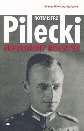 ROTMISTRZ WITOLD PILECKI NIEZŁOMNY BOHATER JOANNA WIELICZKA SZARKOWA
