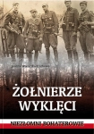 ŻÓŁNIERZE WYKLĘCI NIEZŁOMNI BOHATEROWIE JOANNA WIELICZKA SZARKOWA