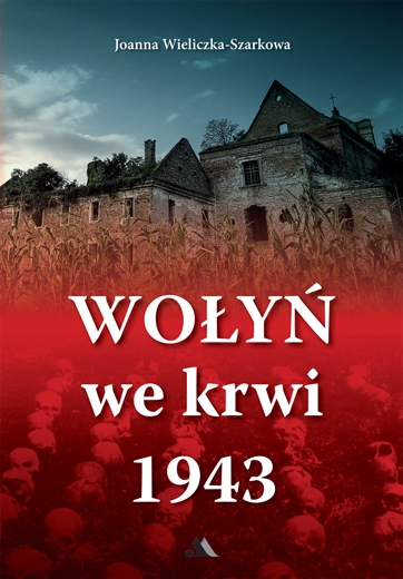 WOŁYŃ WE KRWI 1943 JOANNA WIELICZKA SZARKOWA