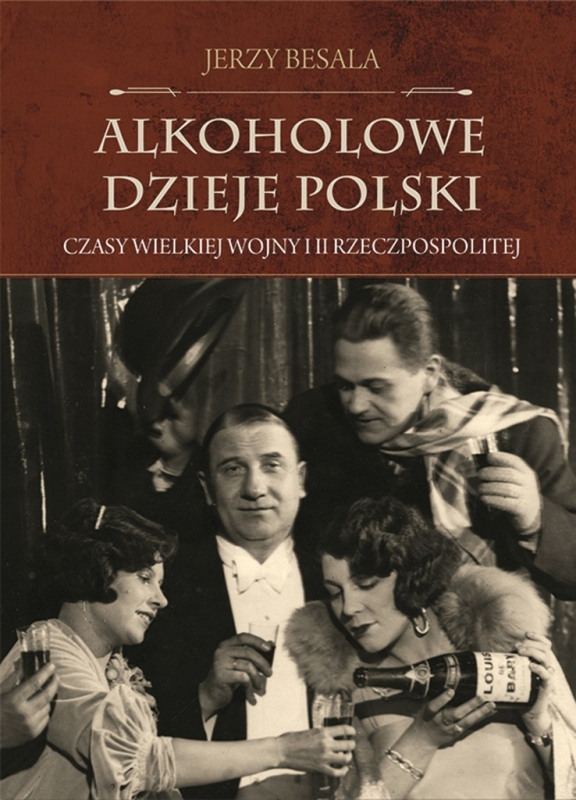 ALKOHOLOWE DZIEJE POLSKI CZASY WIELKIEJ WOJNY I II RZECZPOSPOLITEJ JERZY