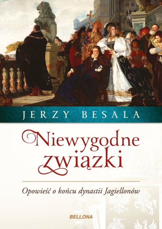 NIEWYGODNE ZWIĄZKI OPOWIEŚĆ O KOŃCU DYNASTII JAGIELLONÓW