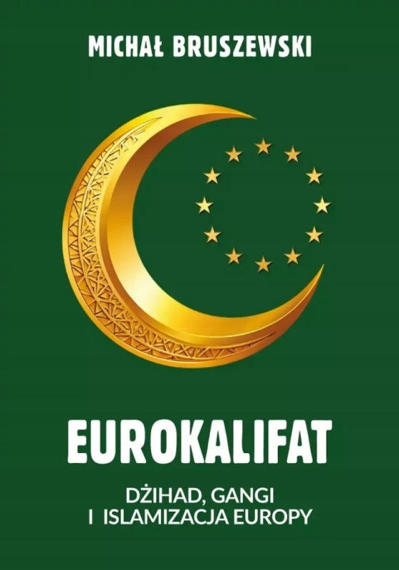 EUROKALIFAT DŻIHAD GANGI I ISLAMIZACJA EUROPY MICHAŁ BRUSZEWSKI