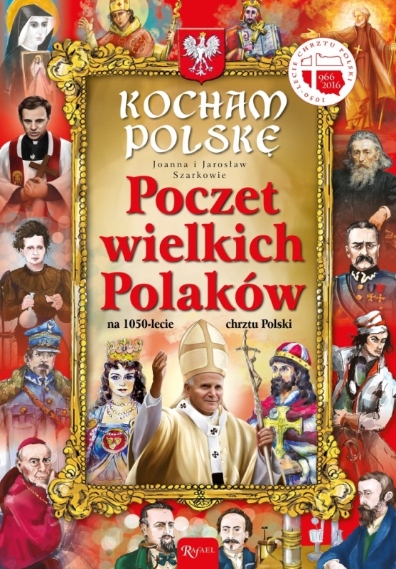KOCHAM POLSKĘ POCZET WIELKICH POLAKÓW JAROSŁAW SZAREK JOANNA SZAREK