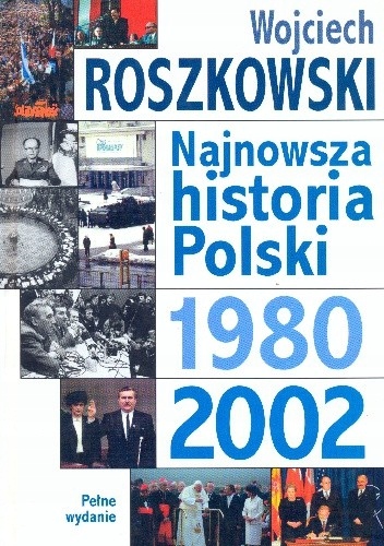 NAJNOWSZA HISTORIA POLSKI 1980-2002 WOJCIECH ROSZKOWSKI