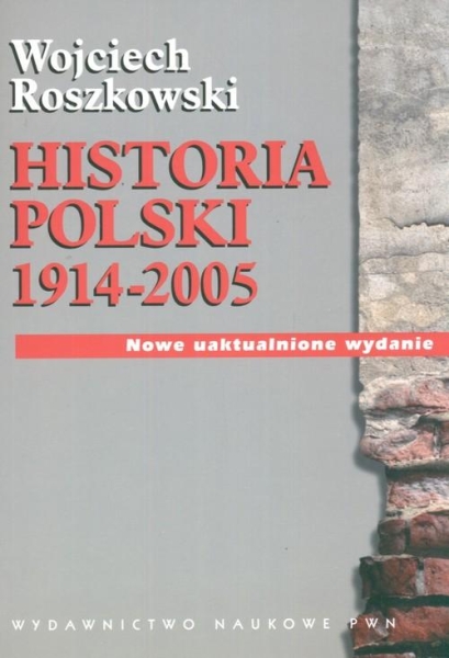 HISTORIA POLSKI 1914-2005 WOJCIECH ROSZKOWSKI