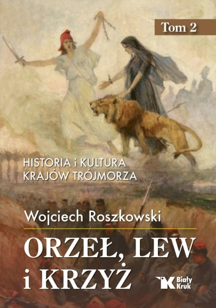 HISTORIA I KULTURA KRAJÓW TRÓJMORZA TOM 2 ORZEŁ LEW I KRZYŻ W ROSZKOWSKI