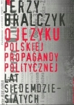 O JĘZYKU POLSKIEJ PROPAGANDY POLITYCZNEJ LAT 70 JERZY BRALCZYK