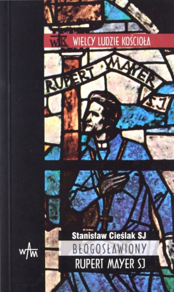 BŁOGOSŁAWIONY RUPERT MAYER SJ STANISŁAW CIEŚLAK SJ