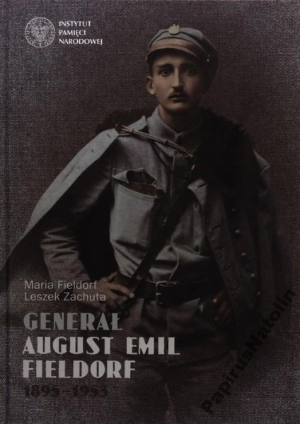 GENERAŁ AUGUST EMIL FIELDORF 1895-1953 LESZEK ZACHUTA MARIA FIELDORF