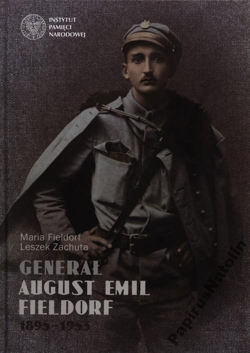 GENERAŁ AUGUST EMIL FIELDORF 1895-1953 LESZEK ZACHUTA MARIA FIELDORF
