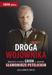 DROGA WOJOWNIKA OPOWIEŚCI O TWÓRCY GROM-U GENERALE SŁAWOMIRZE PETELICKIM