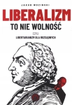 LIBERALIZM TO NIE WOLNOŚĆ CZYLI LIBERTARIANIZM DLA ROZSĄDNYCH J WOZINSKI