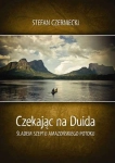 CZEKAJĄC NA DRUIDA ŚLADEM SZEPTU AMAZOŃSKIEGO PO STEFAN CZARNIECKI