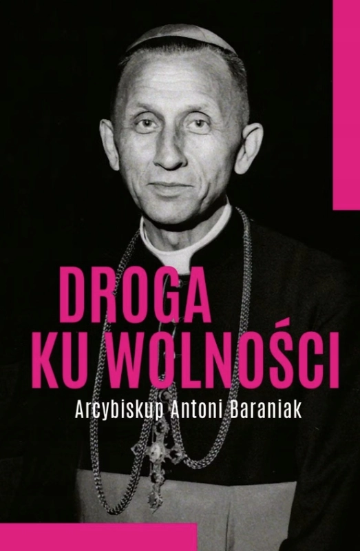 DROGA KU WOLNOŚCI ARCYBISKUP ANTONI BARANIAK JOLANTA HAJDASZ