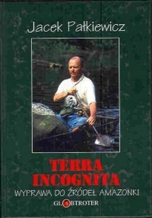 TERRA INCOGNITA WYPRAWA DO ŹRÓDEŁ AMAZONKI JACEK PAŁKIEWICZ