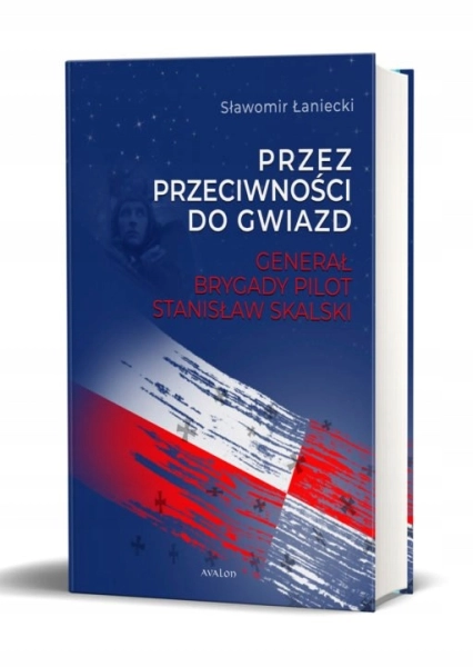 PRZEZ PRZECIWNOŚCI DO GWIAZD GENERAŁ BRYGADY PILOT STANISŁAW SKALSKI