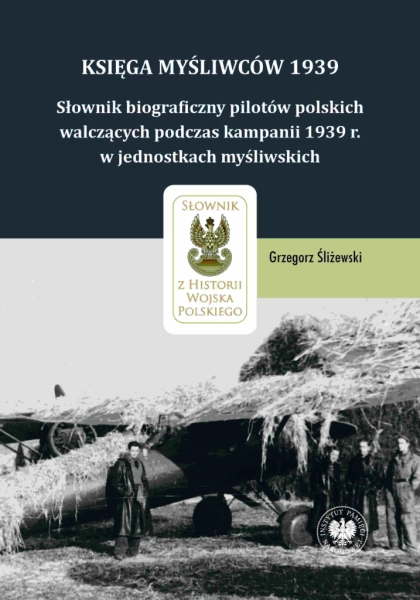 KSIĘGA MYŚLIWCÓW 1939 SŁOWNIK BIOGRAFICZNY PILOTÓW POLSKICH WALCZĄCYCH