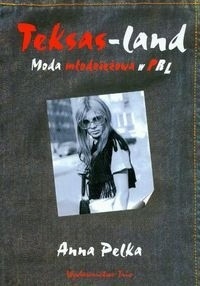 TEKSAS-LAND MODA MŁODZIEŻOWA W PRL ANNA PELKA