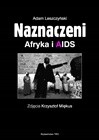 NAZNACZENI AFRYKA I AIDS ADAM LESZCZYŃSKI KRZYSZTOF MIĘKUS