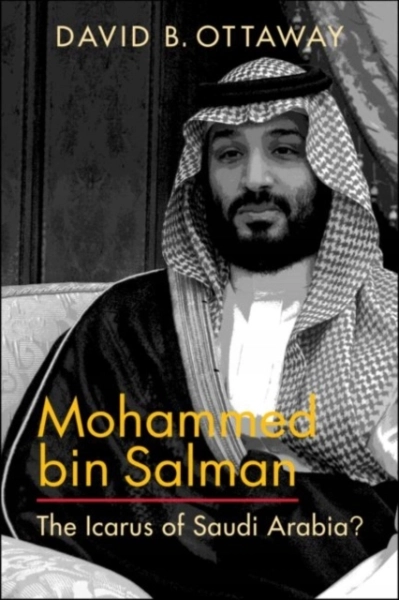 MOHAMMED BIN SALMAN THE ICARUS OF SAUDI ARABIA D OTTAWAY