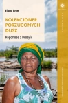 KOLEKCJONER PORZUCONYCH DUSZ REPORTAŻE Z BRAZYLII ELIANE BRUM