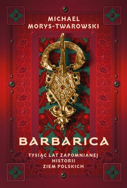 BARBARICA TYSIĄC LAT ZAPOMNIANEJ HISTORII ZIEM POLSKICH M MORYS-TWAROWSKI