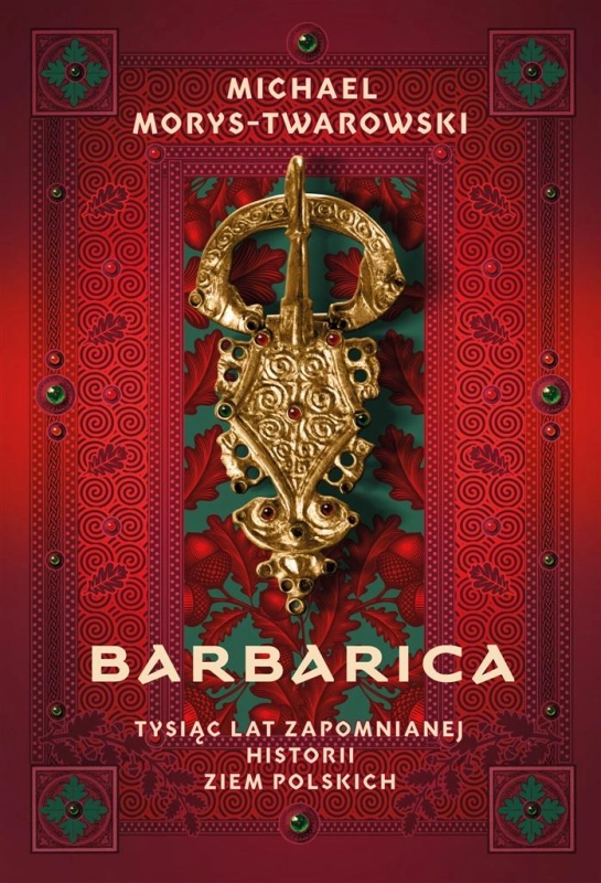 BARBARICA TYSIĄC LAT ZAPOMNIANEJ HISTORII ZIEM POLSKICH M MORYS-TWAROWSKI