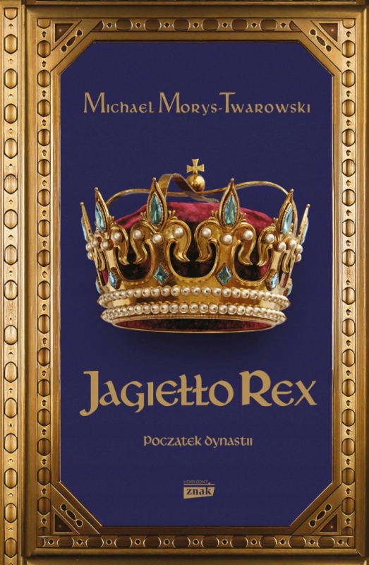 JAGIEŁŁO REX POCZĄTEK DYNASTII MICHAEL MORYS-TWAROWSKI