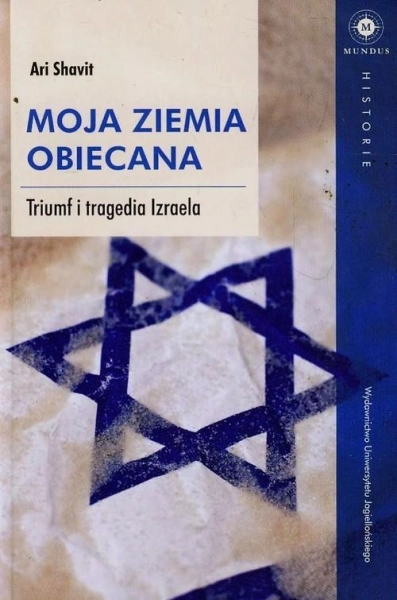 MOJA ZIEMIA OBIECANA TRIUMF I TRAGEDIA IZRAELA ARI SHAVIT