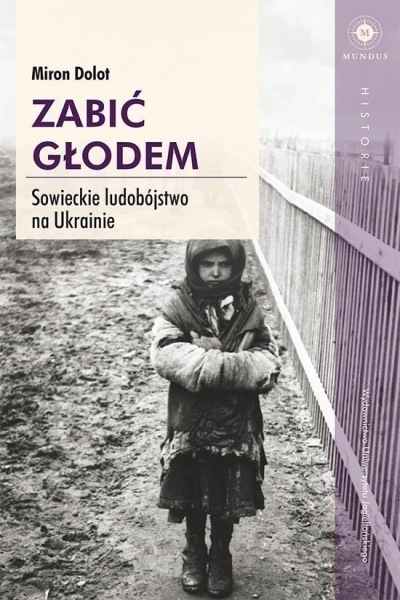 ZABIĆ GŁODEM SOWIECKIE LUDOBÓJSTWO NA UKRAINIE MIRON DOLOT