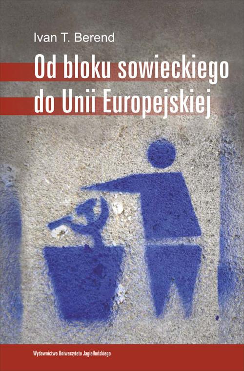 OD BLOKU SOWIECKIEGO DO UNII EUROPEJSKIEJ TRANSFORMACJA IVAN T BEREND