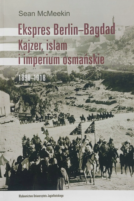 EKSPRES BERLIN-BAGDAD KAJZER ISLAM I IMPERIUM OSMAŃSKIE 1898-1918 SEAN