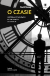 O CZASIE HISTORIA CYWILIZACJI W DWUNASTU ZEGARACH DAVID ROONEY