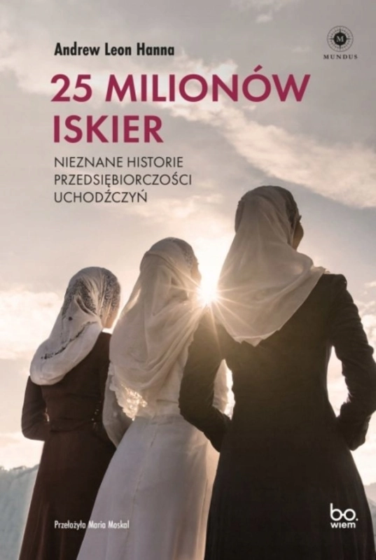 25 MILIONÓW ISKIER NIEZNANE HISTORIE PRZEDSIĘBIORCZOŚCI UCHODŹCZYŃ HANNA