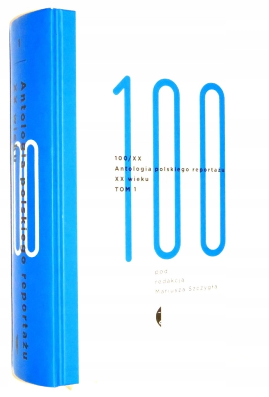 100/XX ANTOLOGIA POLSKIEGO REPORTAŻU XX WIEKU 1966-2000 MARIUSZ SZCZYGIEŁ