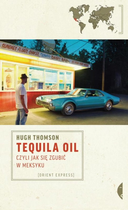 TEQUILA OIL CZYLI JAK SIĘ ZGUBIĆ W MEKSYKU HUGH THOMSON