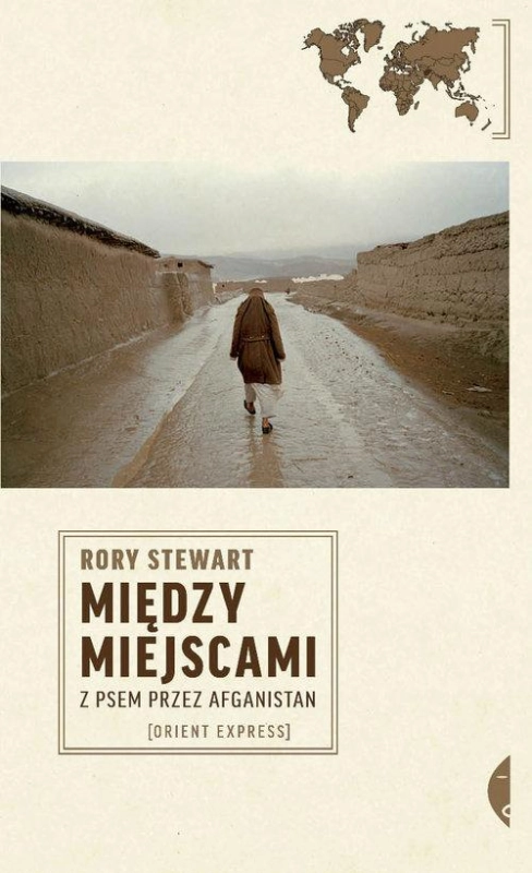 MIĘDZY MIEJSCAMI Z PSEM PRZEZ AFGANISTAN RORY STEWART